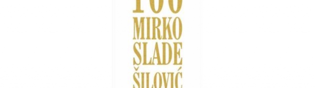 100 godina od rođenja Mirka Slade – Šilovića